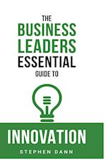 The Business Leaders Essential Guide to Innovation