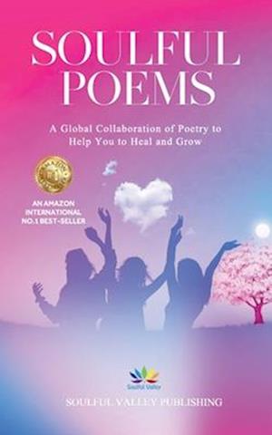 Soulful Poems : A Global Collaboration of Poetry to Help You to Heal and Grow