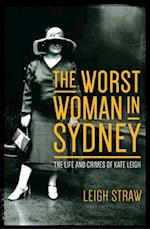 The Worst Woman in Sydney: The Life and Crimes of Kate Leigh 