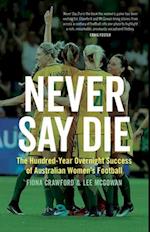 Never Say Die: The Hundred-Year Overnight Success of Australian Women's Football 