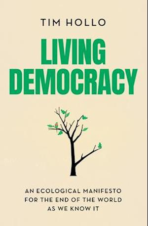 Living Democracy: An ecological manifesto for the end of the world as we know it