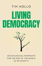 Living Democracy: An ecological manifesto for the end of the world as we know it 