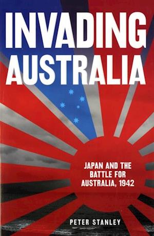 Invading Australia: Japan and the battle for Australia, 1942