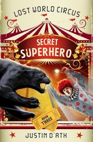 Secret Superhero: The Lost World Circus Book 3