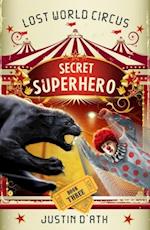 Secret Superhero: The Lost World Circus Book 3