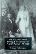 The Marriage Knot: Marriage and divorce in colonial Western Australia 1829-1900 