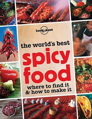Worlds Best Spicy Food, The: Where to find and how to make it