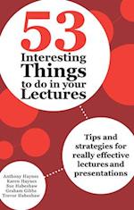 53 Interesting Things to do in your Lectures: Tips and strategies for really effective lectures and presentations 