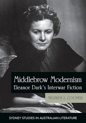 Middlebrow Modernism: Eleanor Dark's Interwar Fiction