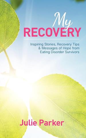 My Recovery: Inspiring Stories, Recovery Tips and Messages of Hope from Eating Disorder Survivors