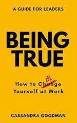 Being True: How to Be Yourself at Work