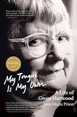 My Tongue is My Own: A Life of Gwen Harwood