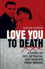 Love You to Death : A Story of Sex, Betrayal and Murder Gone Wrong