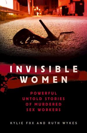 Invisible Women : Powerful and Disturbing Stories of Murdered Sex Workers