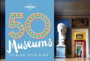 50 Museums to Blow your Mind, Lonely Planet (1st ed. May 16)