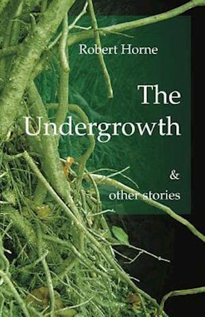 The Undergrowth : & other stories