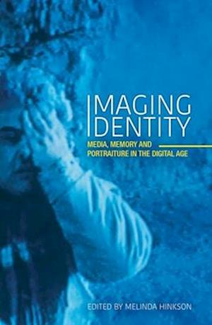 Imaging Identity: Media, memory and portraiture in the digital age