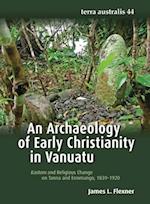 An Archaeology of Early Christianity in Vanuatu: Kastom and Religious Change on Tanna and Erromango, 1839-1920 