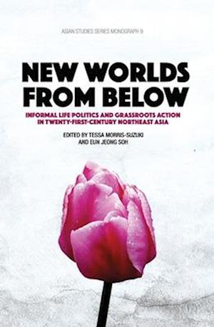 New Worlds from Below: Informal life politics and grassroots action in twenty-first-century Northeast Asia