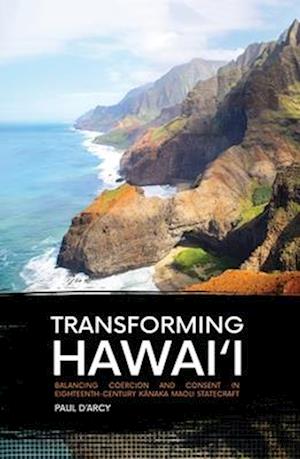 Transforming Hawai'i: Balancing Coercion and Consent in Eighteenth-Century Kanaka Maoli Statecraft