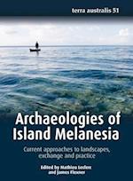 Archaeologies of Island Melanesia: Current approaches to landscapes, exchange and practice 