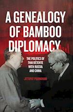 A Genealogy of Bamboo Diplomacy: The Politics of Thai Détente with Russia and China 