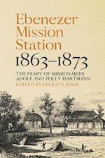 Ebenezer Mission Station, 1863-1873: The Diary of Missionaries Adolf and Polly Hartmann 