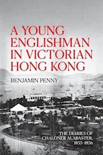 A Young Englishman in Victorian Hong Kong: The Diaries of Chaloner Alabaster, 1855-1856 