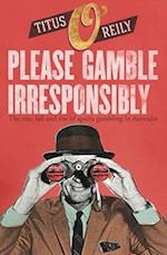 Please, Gamble Irresponsibly