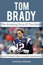 Tom Brady : The amazing story of Tom Brady - one of football's most incredible quarterbacks!