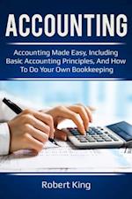 Accounting : Accounting made easy, including basic accounting principles, and how to do your own bookkeeping!
