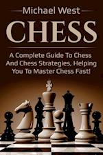 Chess : A complete guide to Chess and Chess strategies, helping you to master Chess fast!