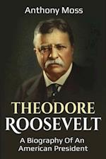Theodore Roosevelt : A biography of an American President