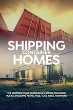 Shipping Container Homes : The complete guide to building shipping container homes, including plans, FAQS, cool ideas, and more!