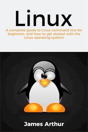 Linux : A complete guide to Linux command line for beginners, and how to get started with the Linux operating system!
