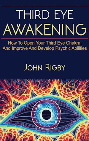 Third Eye Awakening: The third eye, techniques to open the third eye, how to enhance psychic abilities, and much more!