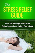 The Stress Relief Guide : How to manage stress and enjoy stress-free living every day!