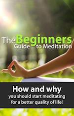 The Beginners Guide to Meditation : How and why you should start meditating for a better quality of life!