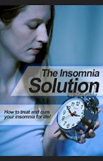 The Insomnia Solution : How to treat and cure your insomnia for life!