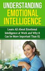 Understanding Emotional Intelligence : Learn all about emotional intelligence at work and why it can be more important than IQ