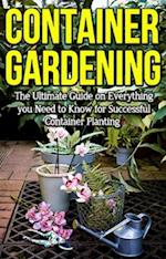 Container Gardening : The ultimate guide on everything you need to know for successful container planting