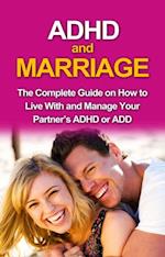 ADHD and Marriage : The complete guide on how to live with and manage your partner's ADHD or ADD