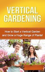 Vertical Gardening : How to start a vertical garden and grow a huge range of plants!