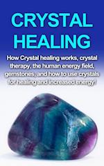 Crystal Healing : How crystal healing works, crystal therapy, the human energy field, gemstones, and how to use crystals for healing and increased energy!