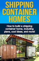 Shipping Container Homes : How to build a shipping container home, including plans, cool ideas, and more!