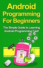 Android Programming For Beginners : The Simple Guide to Learning Android Programming Fast!