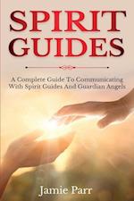 Spirit Guides: A Complete Guide to Communicating with Spirit Guides and Guardian Angels 