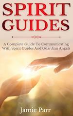 Spirit Guides: A Complete Guide to Communicating with Spirit Guides and Guardian Angels 