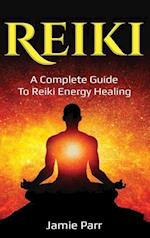 Reiki: A Complete Guide to Reiki Energy Healing 