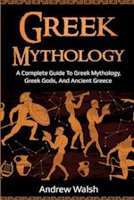 Greek Mythology: A Complete Guide to Greek Mythology, Greek Gods, and Ancient Greece 